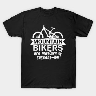 Mountain bikers are masters of suspens ion T-Shirt